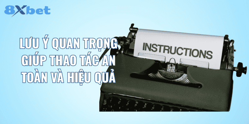 Lưu ý quan trọng giúp thao tác an toàn và hiệu quả